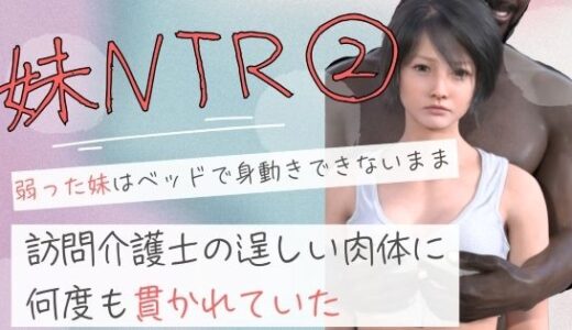 【無料で読める？】弱った妹はベッドで身動きできないまま訪問介護士の逞しい肉体に何度も貫かれていた2 【わくわくパラダイス】