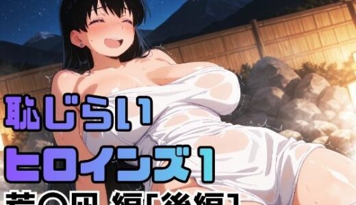 【無料で読める？】恥じらいヒロインズ1（荒〇凪 編）［後編］ 【ギリギリあんだーどっぐ】