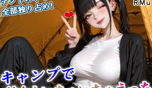 【無料で読める？】テントの中も川辺も、全部独り占め！ 彼女といちゃいちゃキャンプ！ 【RMu】