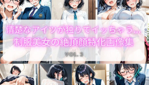 【無料で読める？】清楚なアイツが独りでイッちゃう… 制服美女の絶頂顔特化画像集 Vol.3 【こっそりビジョン工房】