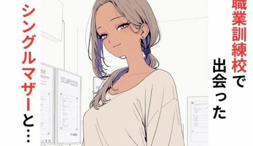 【無料で読める？】職業訓練校で出会ったシングルマザーと… 【だれもが】