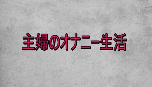 【無料で読める？】主婦のオナニー生活 【ガールズコレクション】