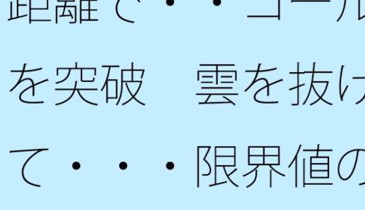 【無料で読める？】距離で・・ゴールを突破  雲を抜けて・・・限界値の闇が見えるが 【サマールンルン】