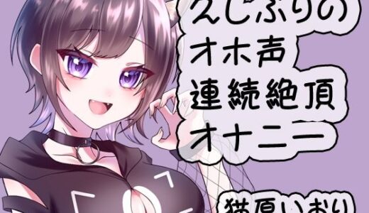 【無料で読める？】久しぶりのオホ声連続絶頂オナニー/猫原いおり 【猫原いおりの部屋】