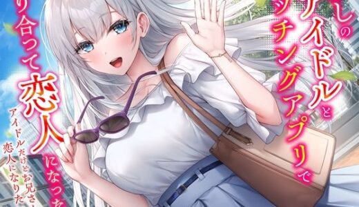 【無料で読める？】推しのアイドルとマッチングアプリで知り合って恋人になった話-アイドルだけどお兄さんと恋人になりたいです【KU100】 【幸福少女】