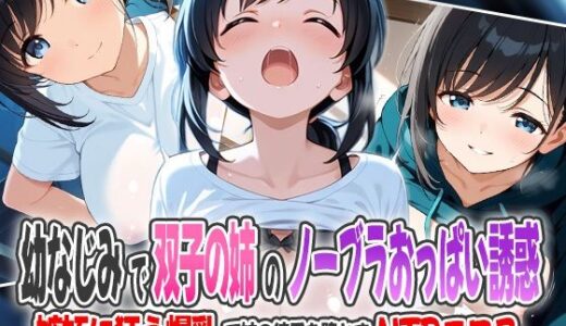 【無料で読める？】幼なじみで双子の姉のノーブラおっぱい誘惑！〜嫉妬に狂う爆乳で妹の彼氏を堕とすNTRエロス〜 【オムライスくん】
