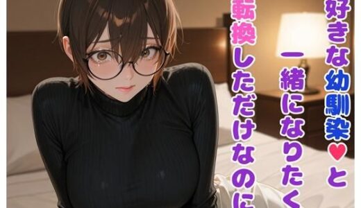 【無料で読める？】大好きな幼馴染と一緒になりたくて性転換しただけなのに 【BLUEMOON NOVEL】