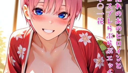 【無料で読める？】憧れのあのヒロインとコスプレらぶらぶエッチ  中○一花 【ニジコス】