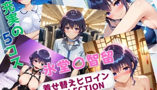 【無料で読める？】着せ替えヒロインCOLLECTION  ー氷堂〇智留ー 【ウンポコロコ】