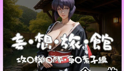 【無料で読める？】妄想旅館  -攻〇機〇隊・草〇素子- 【愛人製作所】