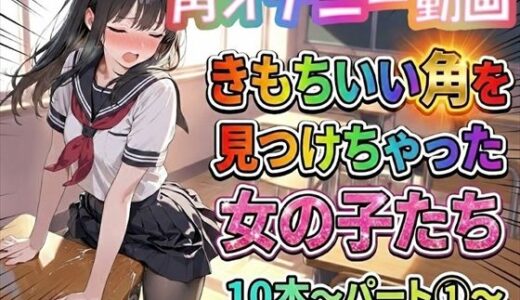 【無料で読める？】【角オナニー動画】きもちいい角を見つけちゃった女の子たち10本〜パート（1）〜 【ホワイトクラブ】