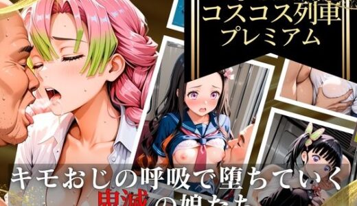 【無料で読める？】コスコス列車プレミアム〜キモおじの呼吸で堕ちていく鬼滅の娘たち〜 【あんあんヒロイン】