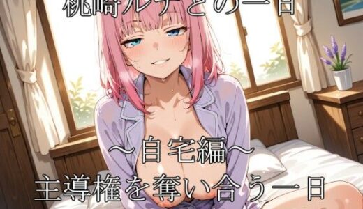 【無料で読める？】桃崎ルナとの一日 〜自宅編〜 主導権を奪い合う一日 【エロ好きの紳士屋】