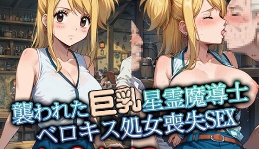 【無料で読める？】襲われた巨乳星霊魔導士ルーシィ ベロキス処女喪失SEX 【リイバーワークス】