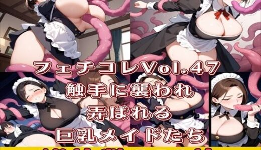 【無料で読める？】フェチコレVol.47 触手に襲われ弄ばれる巨乳メイドたち【総枚数250枚】 【満点星】