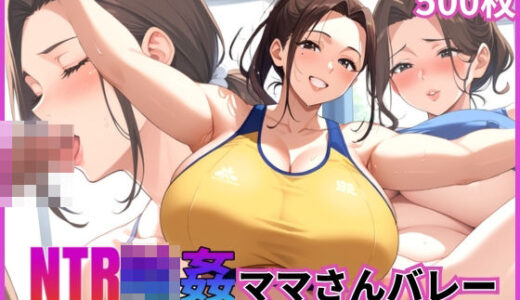 【無料で読める？】NTR輪●ママさんバレー〜爆乳人妻はオヤジ達の好奇の的〜【乱交】【寝取られ】【500枚】【中出し】 【マッテテコイサンマン】