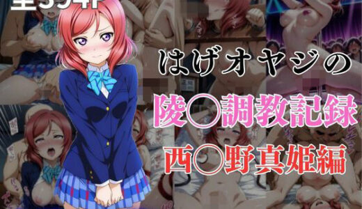 【無料で読める？】はげオヤジの陵◯調教記録西◯野真姫編 【エイハブ】