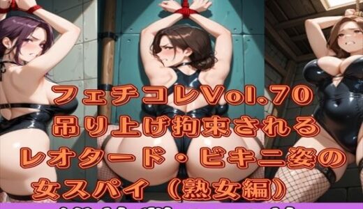 【無料で読める？】フェチコレVol.70 吊り上げ拘束されるレオタード・ビキニ姿の女スパイ（熟女編）【総枚数250枚】 【満点星】