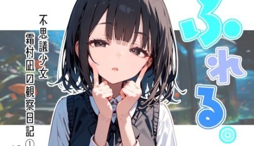 【無料で読める？】ふれる。不思議少女  霜村凪の観察日記 【娘々茶房】