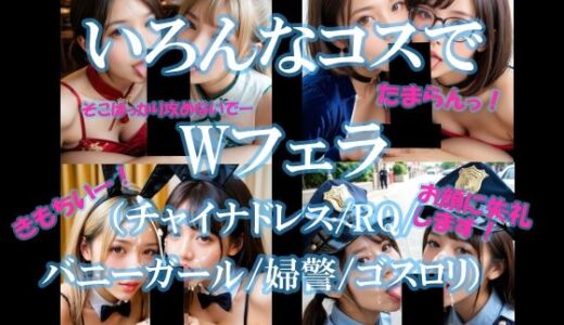 【無料で読める？】いろんなコスでWフェラ（チャイナドレス/RQ/バニーガール/婦警/ゴスロリ） 【AI美エロ】