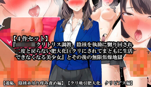 【無料で読める？】【4話セット】『女子〇生クリトリス調教、陰核を執拗に嬲り回され二度と戻らない肥大化巨クリにされてまともに生活できなくなる美少女』とその後の無限焦燥地獄 【淫乱テディベア】