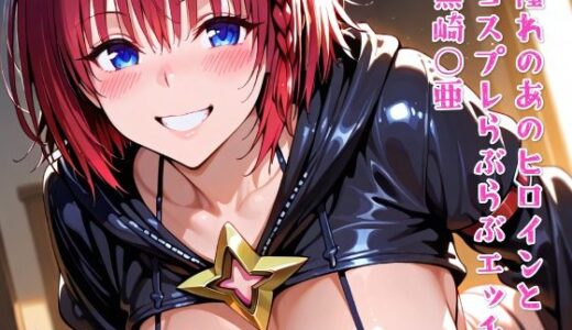 【無料で読める？】憧れのあのヒロインとコスプレらぶらぶエッチ 黒崎○亜 【ニジコス】