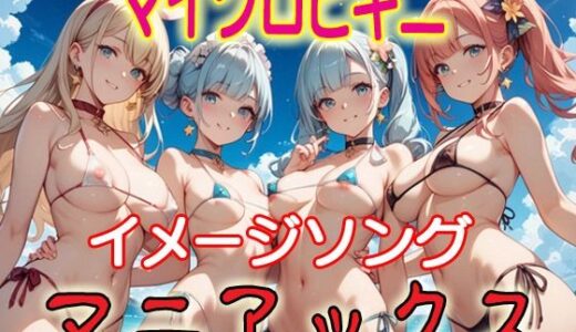 【無料で読める？】マイクロビキニマニアックスイメージソング集 【マニアックス本舗】