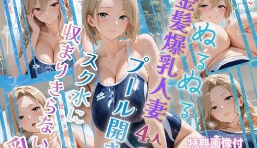 【無料で読める？】ぬるぬる金髪爆乳人妻4人のプール開き スク水に収まりきらない乳 【金髪爆乳美女くらぶ】