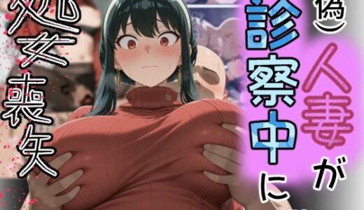 【無料で読める？】（偽）人妻が仕事帰りに立ち寄った医院で処女喪失 【専ジャグ】