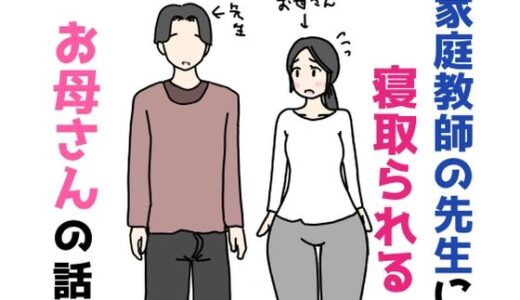 【無料で読める？】家庭教師の先生に寝取られるお母さんの話 【ニホンツノ王】