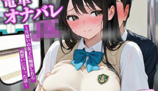 【無料で読める？】電車オナバレJK〜片想いの女子に痴〇したら両想いになった話〜【バイノーラル/痴女/1時間】 【ゆめねこキャンディ】