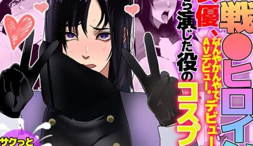 【無料で読める？】元戦●ヒロイン女優、なんやかんやでAVデビュー。デビュー作は自ら演じた役のコスプレ 【ノエルヴ】