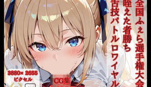 【無料で読める？】全国ふぇら選手権大会 【咥えた者勝ち 舌技バトルロワイヤル】 【華麗哀愁】