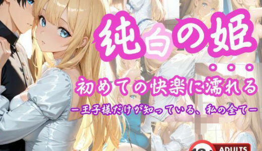 【無料で読める？】「純白の姫、初めての快楽に濡れる」 ―王子様だけが知っている、私のすべて― 【こねこスタジオ】