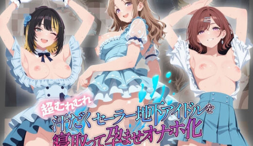 【無料で読める？】超むれむれ汗だくセーラー地下アイドルを寝取って孕ませオナホ化 ア〇ドルマスター Ver.5 【絶対に見ないでください】