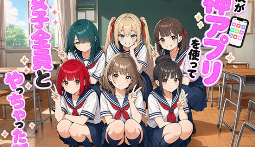 【無料で読める？】【漫画】僕が神アプリを使って女子全員とやっちゃった話 【日替わりさん】