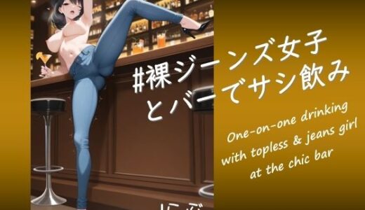 【無料で読める？】【裸ジーンズ女子5】裸ジーンズ女子とバーでサシ飲み 【Jらぶ】