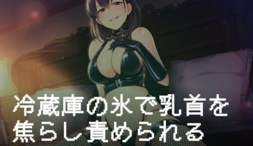 【無料で読める？】冷蔵庫の氷で乳首を焦らし責められる朝の調教 【夜の息抜き】