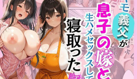 【無料で読める？】キモ義父が息子の嫁と生ハメセックスして寝取った話 【花花】