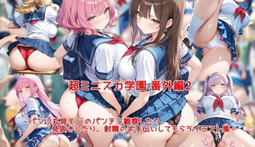 【無料で読める？】超ミニスカ女学園 番外編2〜パンツ丸見えJKのパンチラ観察したり、見抜きしたり、射精のお手伝いしてもらうイラスト集〜 【私はいつでもここにいる】