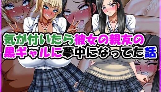 【無料で読める？】気が付いたら彼女の親友の黒ギャルに夢中になってた話 【Go！ Go！ Heaven！！】