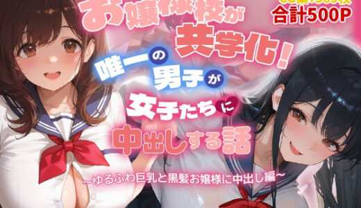 【無料で読める？】お嬢様校が共学化！唯一の男子が女子たちに中出しする話〜ゆるふわ巨乳と黒髪お嬢様に中出し編〜 【爆乳娘】