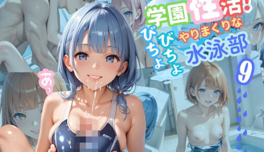 【無料で読める？】学園性活！びちょびちょで！やりまくりな水泳部 9【水泳部の厳選CG250枚収録】 【アオとハル】