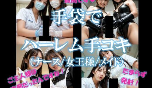 【無料で読める？】手袋でハーレム手コキ（ナース/女王様/メイド） 【AI美エロ】