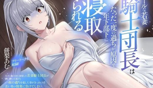 【無料で読める？】（CV:餅梨あむ）クールな若妻騎士団長はたった一度の過ちが原因で年下部下に寝取られる 【おにぎり本舗】
