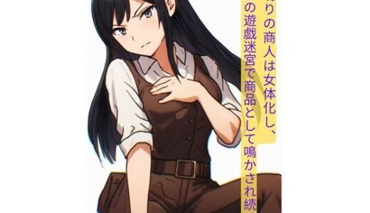 【無料で読める？】裏切りの商人は女体化し、魔族の遊戯迷宮で商品として鳴かされ続ける 【にちかげ文庫】