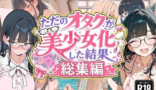 【無料で読める？】ただのオタクが美少女化した結果、総集編 【銀木堂】