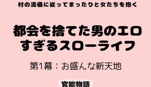 【無料で読める？】村の流儀に従ってまったりと女たちを抱く 〜都会を捨てた男のエロすぎるスローライフ〜 第1幕:お盛んな新天地 【官能物語】