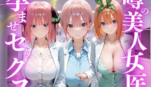 【無料で読める？】噂の美人女医と孕ませセックス  五等分の◯嫁編 【けこぽる】