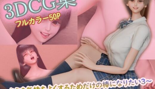 【無料で読める？】3DCG集 〜キミを気持ちよくするためだけの棒になりたい3〜【フルカラー50P＋特典動画付】 【タクヲVAV】